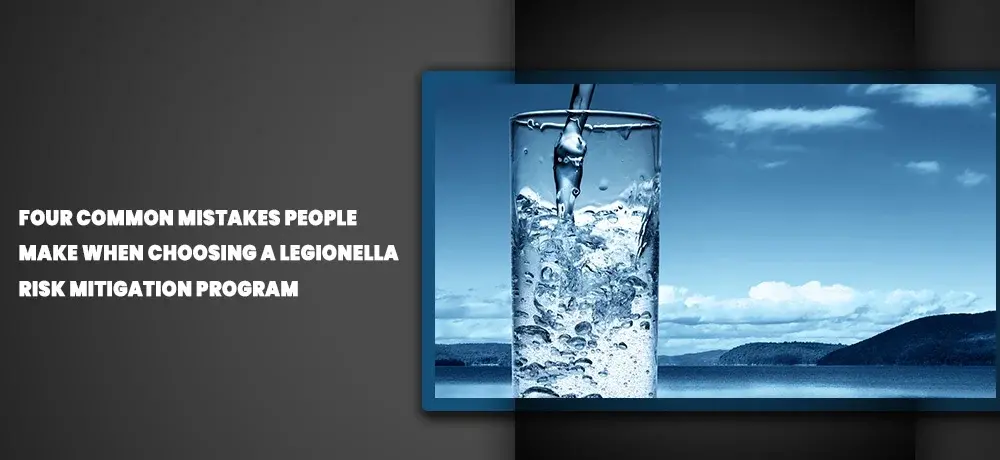 Avoiding Pitfalls: Selecting an Effective Legionella Risk Mitigation Program